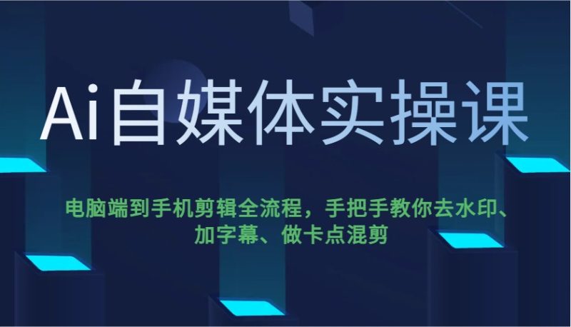 Ai自媒体实操课，电脑端到手机剪辑全流程，手把手教你去水印、加字幕、做卡点混剪-创盟网
