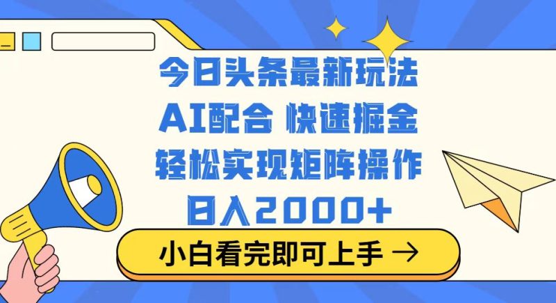 今日头条最新玩法,思路简单,复制粘贴,轻松实现矩阵日入2000+-创盟网