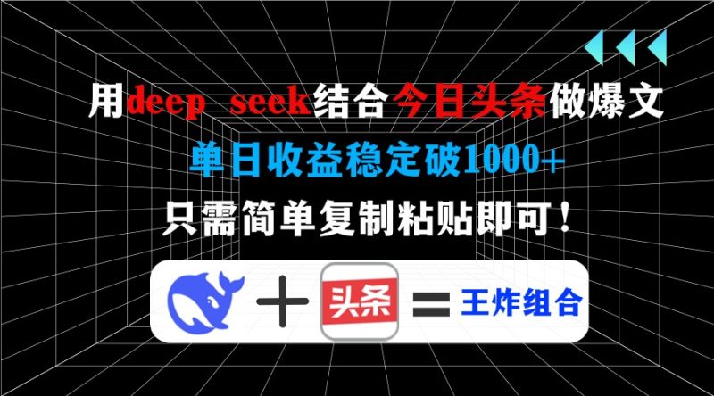 用deep seek结合今日头条做爆文,单日收益稳定破1000+,只需简单复制粘…-创盟网