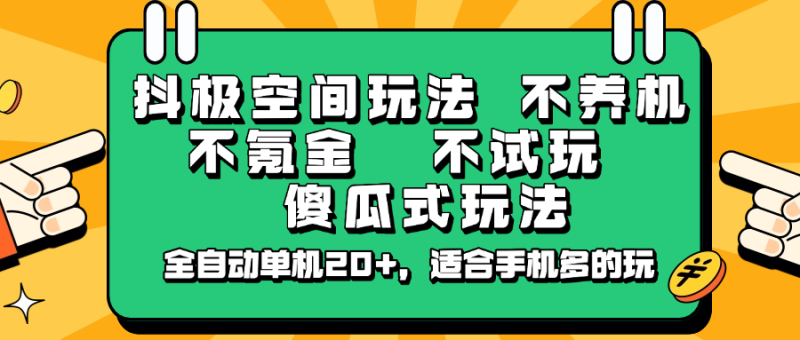 抖极空间玩法，不养机，不氪金，不试玩，傻瓜式玩法，全自动单机20+，适合手机多的玩-创盟网
